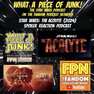 What A Piece Of Junk! The FPNet Star Wars Show Episode 146: Star Wars The Acolyte Lost/Found and Revenge/Justice