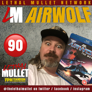 Lethal Mullet Podcast: Episode #90: Airwolf