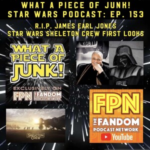 What A Piece of Junk Episode 153: RIP James Earl Jones and Star Wars Skeleton Crew first looks