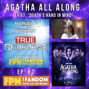 True Believers MCU Podcast EP.87: Agatha All Along - EP.07: Death's Hand in Mine