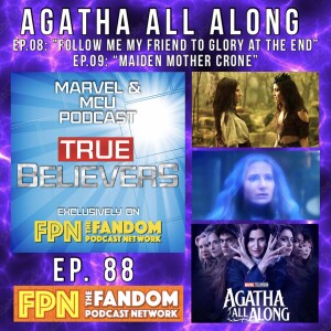 True Believers MCU Podcast EP.88: Agatha All Along - EP.08 & 09  "Follow Me My Friend / To Glory at the End" & "Maiden Mother Crone"