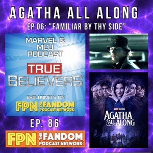 True Believers MCU Podcast EP.86: Agatha All Along - EP.06: Familiar by Thy Side