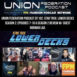 Union Federation Podcast EP.102: Star Trek: Lower Decks Season 2: Episodes 7-10 & Season 2 Review w/ Guest Norman Lao.