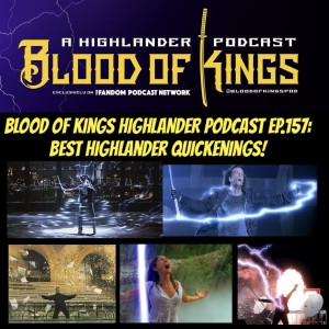 Blood Of Kings HIGHLANDER Podcast EP.157: Best Highlander Quickenings!