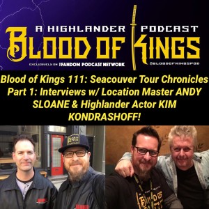 Blood of Kings 111: Seacouver Tour Chronicles Part 1: Interview w/ Location Master ANDY SLOANE & Highlander Actor KIM KONDRASHOFF!