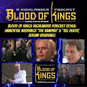 Blood Of Kings HIGHLANDER Podcast EP.166: Immortal Weddings: ’The Vampire’ & ’Till Death’, Jeremy Brudenell.