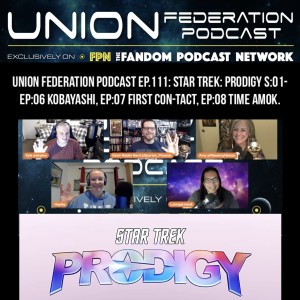 Union Federation Podcast EP.111: Star Trek: Prodigy S:01-Ep:06 Kobayashi, Ep:07 First Con-tact, Ep:08 Time Amok.