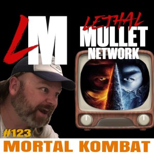 Lethal Mullet Episode 123: Mortal Kombat (2021)
