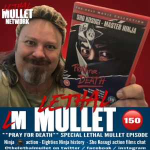Lethal Mullet Podcast Episode 150:Pray for Death