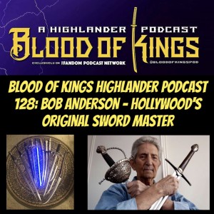 Blood Of Kings Highlander Podcast 128: BOB ANDERSON - Hollywood's Original Sword Master