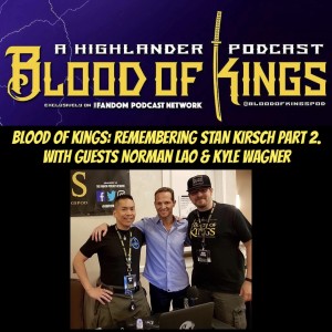 Blood Of Kings: Remembering STAN KIRSCH Part 2. With Guests Norman Lao & Kyle Wagner   