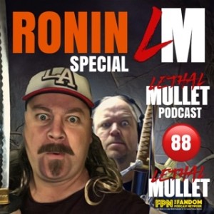 The Lethal Mullet Podcast Episode 88: RONIN