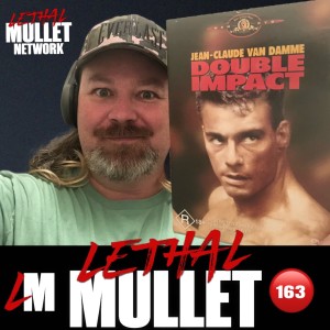 Lethal Mullet Podcast: Episode #163: Double Impact