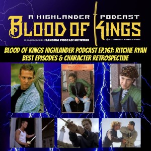 Blood Of Kings HIGHLANDER Podcast EP.167: Ritchie Ryan Best Episodes & Character Retrospective.