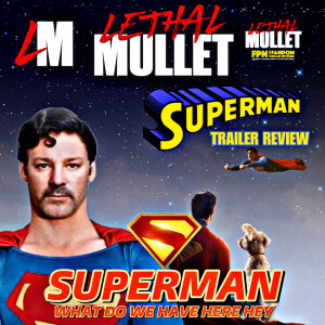 Lethal Mullet Podcast: BONUS EPISODE: Superman Trailer Reaction