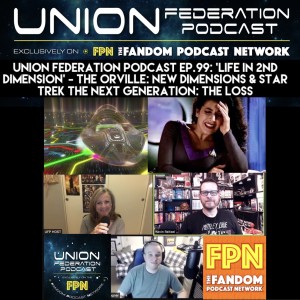 Union Federation Podcast EP.99: ‘Life In 2nd Dimension‘ - The Orville: ‘New Dimensions‘ & Star Trek The Next Generation: ‘The Loss‘.