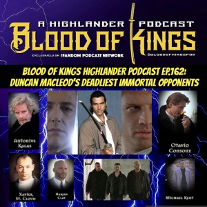 Blood Of Kings HIGHLANDER Podcast EP.162: Duncan MacLeod’s Deadliest Immortal Opponents