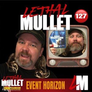 Lethal Mullet Podcast Episode 127 Event Horizon
