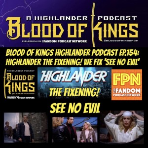 Blood Of Kings HIGHLANDER Podcast EP.154: Highlander The Fixening! We Fix "See No Evil".