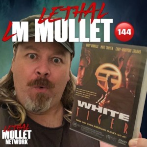 Lethal Mullet Episode 144: White Tiger