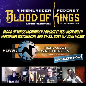 Blood Of Kings HIGHLANDER Podcast EP.153: Highlander WorldWide WatcherCon, Aug 21-22, 2021 w/ John Mosby