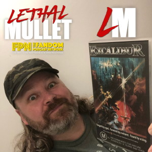 Lethal Mullet Podcast: Episode #113: Excalibur