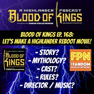 Blood Of Kings HIGHLANDER Podcast EP.168: Lets Make A Highlander Reboot Movie!