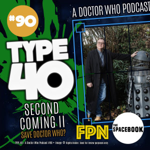 Type 40 A Doctor Who Podcast Episode 90: Second Coming II - Save Doctor Who?