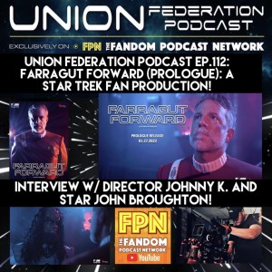 Union Federation Episode. 112: Farragut Forward (Prologue) Interview w/ Director Johnny K. & Star John Broughton!