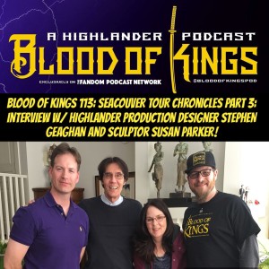 Blood of Kings 113: Seacouver Tour Chronicles Part 3: Interview w/ Highlander Production Designer STEPHEN GEAGHAN and Sculptor & Art Director SUSAN "SUKI" PARKER!