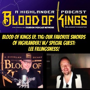 Blood of Kings 116: Our FAVORITE SWORDS of HIGHLANDER! w/ Special Guest: LEE FILLINGSNESS!