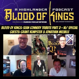 Blood Of Kings: Sean Connery Tribute Part 2 - w/ Special Guests: Grant Kempster & Jonathan Melville.