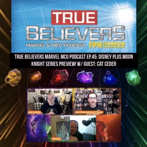 True Believers Marvel MCU Podcast EP.45: Disney Plus MOON KNIGHT Series Preview! w/ Guest: Cat Ceder