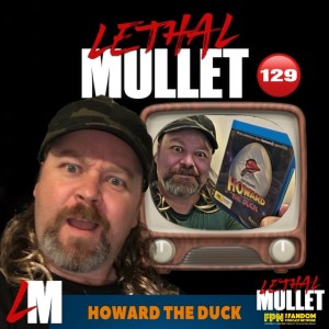 Lethal Mullet Episode 129: Howard the Duck
