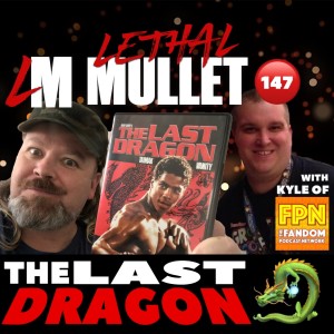Lethal Mullet Episode 147: The Last Dragon