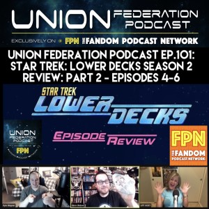 Union Federation Podcast EP.101: Star Trek: Lower Decks Season 2 Review: Part 2 - Episodes 4-6