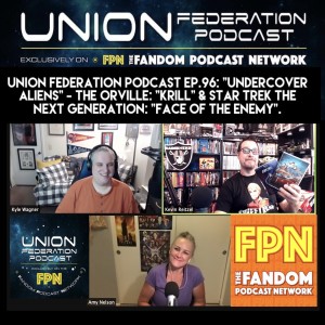 Union Federation Podcast EP.96: "Undercover Aliens" - The Orville: "Krill" & Star Trek The Next Generation: "Face of The Enemy".