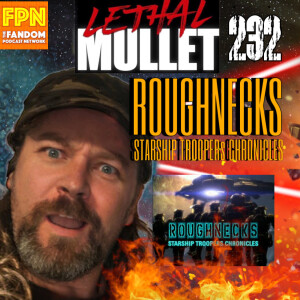 Lethal Mullet Episode 232: Roughnecks The Starship Troopers Chronicles