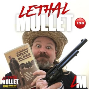 Lethal Mullet Podcast: Episode #138: Billy The Kid