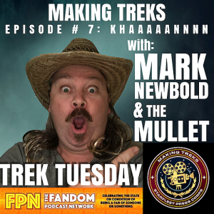 Making Treks: Episode 7: KHAAAANN!