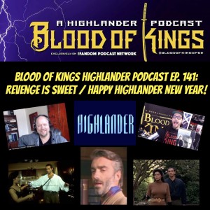 Blood Of Kings HIGHLANDER Podcast 141: Revenge Is Sweet / Happy Highlander New Year!