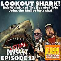Lethal Mullet Podcast: Episode 13: Rob Wainfur’s Fandom & Fun