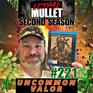 Lethal Mullet Podcast: Episode #221: Uncommon Valor