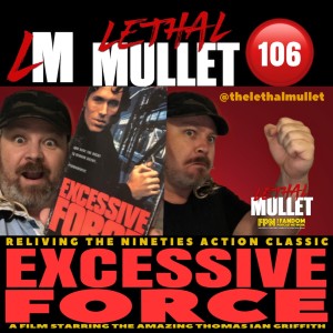 Lethal Mullet Episode 106: Excessive Force!