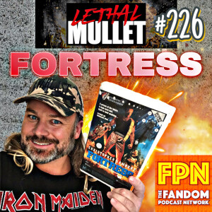 Lethal Mullet Podcast: Episode #226: Fortress