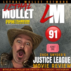 Lethal Mullet Podcast: Episode #91: Zack Snyder’s Justice League Spoiler Packed Review