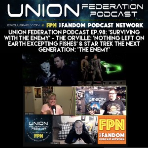 Union Federation Podcast EP.98: "Surviving With The Enemy" - The Orville: "Nothing Left on Earth Excepting Fishes" & Star Trek The Next Generation: "The Enemy"