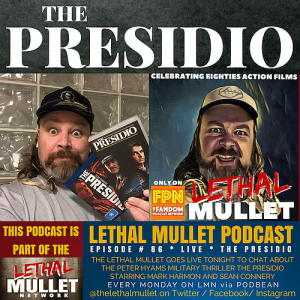 Lethal Mullet Podcast LIVE! Episode # 86: The Presidio