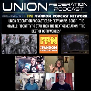 Union Federation Podcast EP.97: "Kaylon VS. Borg" - The Orville: "Identity" & Star Trek The Next Generation: "The Best of Both Worlds"
