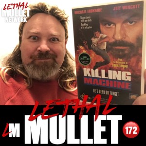 Lethal Mullet Podcast: Episode #172: The Killing Machine